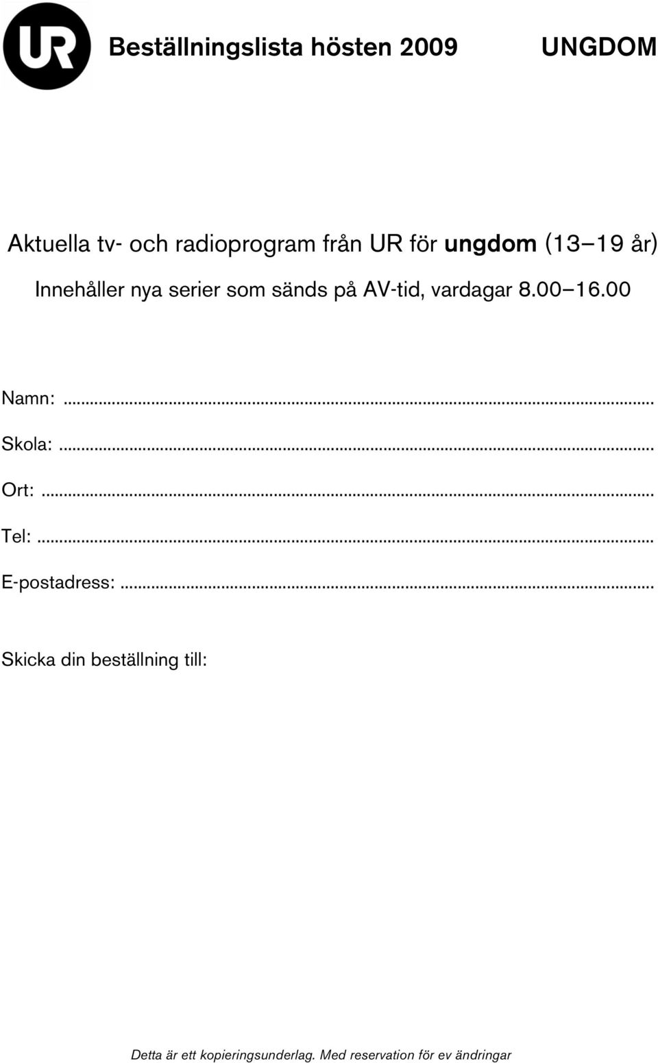 00 16.00 Namn:... Skola:... Ort:... Tel:... E-postadress:.