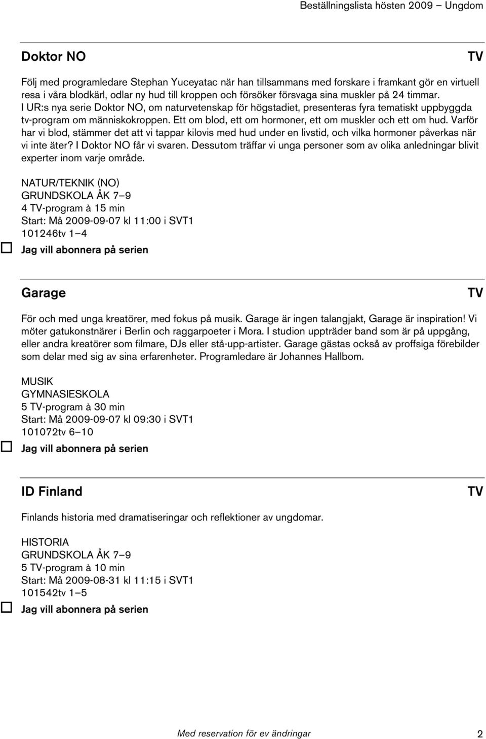 Varför har vi blod, stämmer det att vi tappar kilovis med hud under en livstid, och vilka hormoner påverkas när vi inte äter? I Doktor NO får vi svaren.