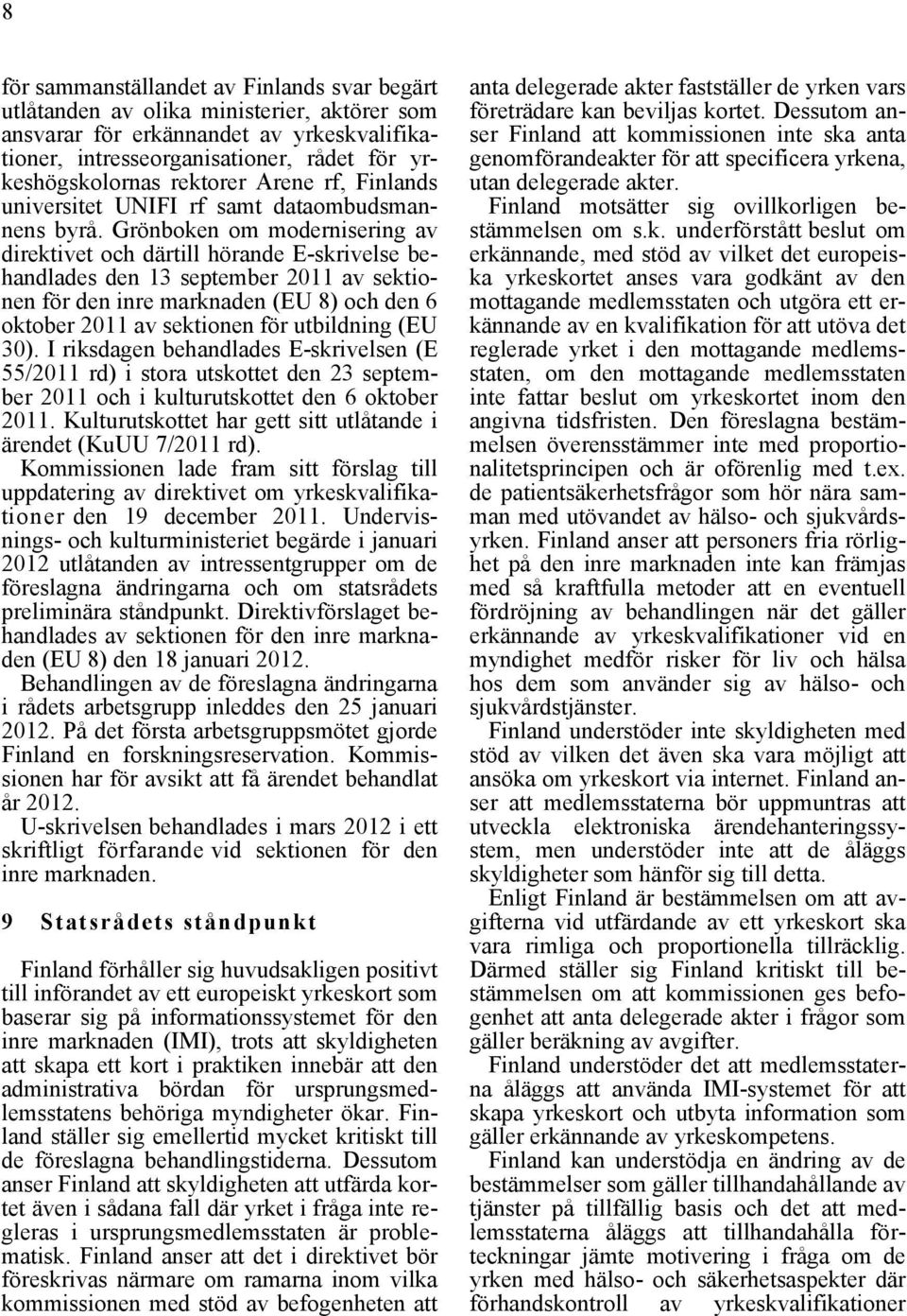 Grönboken om modernisering av direktivet och därtill hörande E-skrivelse behandlades den 13 september 2011 av sektionen för den inre marknaden (EU 8) och den 6 oktober 2011 av sektionen för