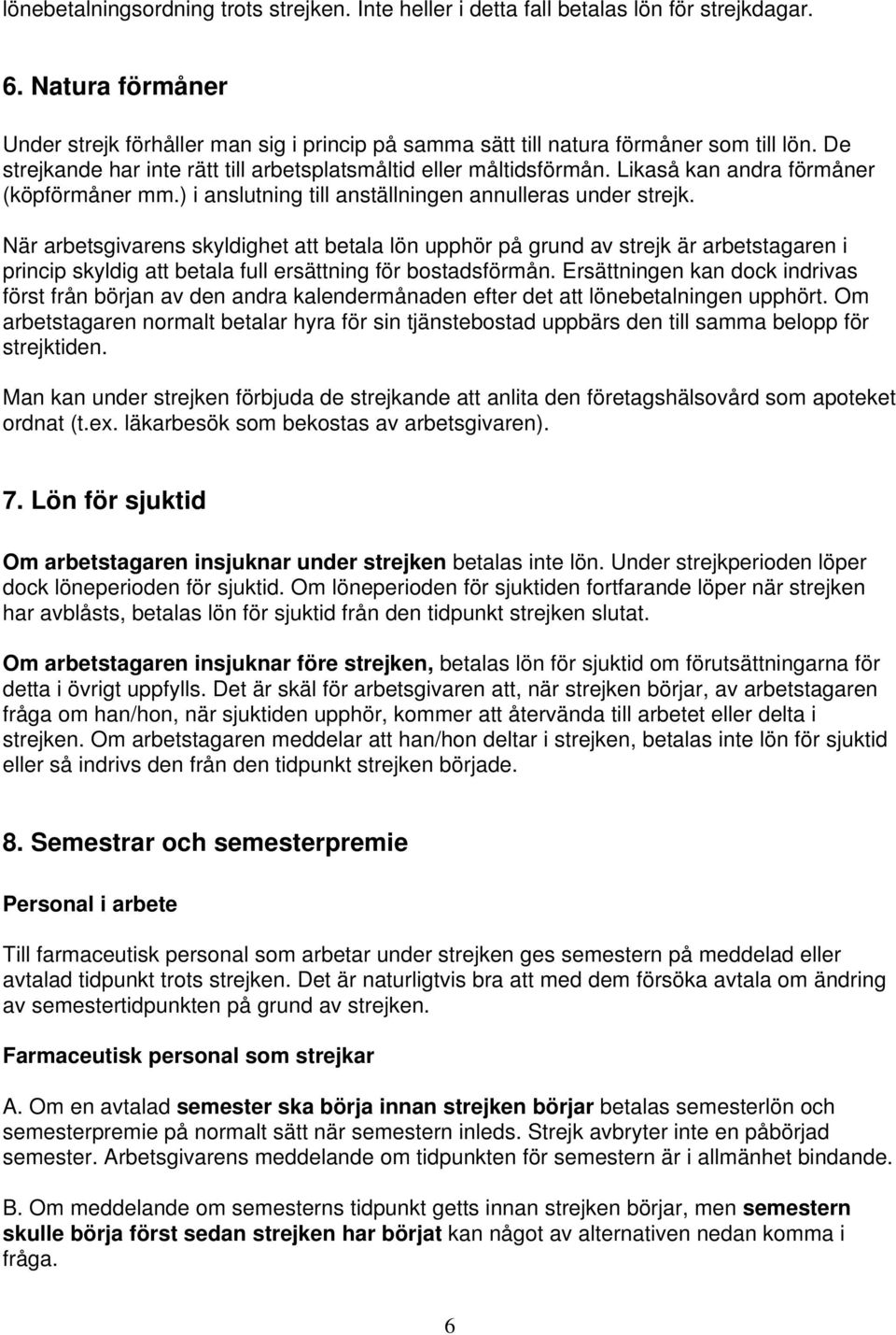 När arbetsgivarens skyldighet att betala lön upphör på grund av strejk är arbetstagaren i princip skyldig att betala full ersättning för bostadsförmån.