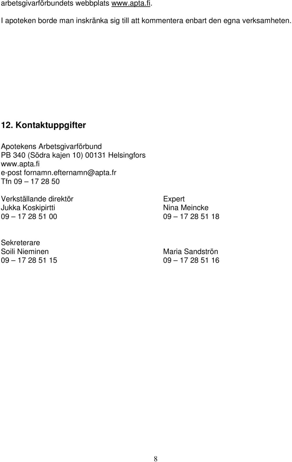 Kontaktuppgifter Apotekens Arbetsgivarförbund PB 340 (Södra kajen 10) 00131 Helsingfors www.apta.