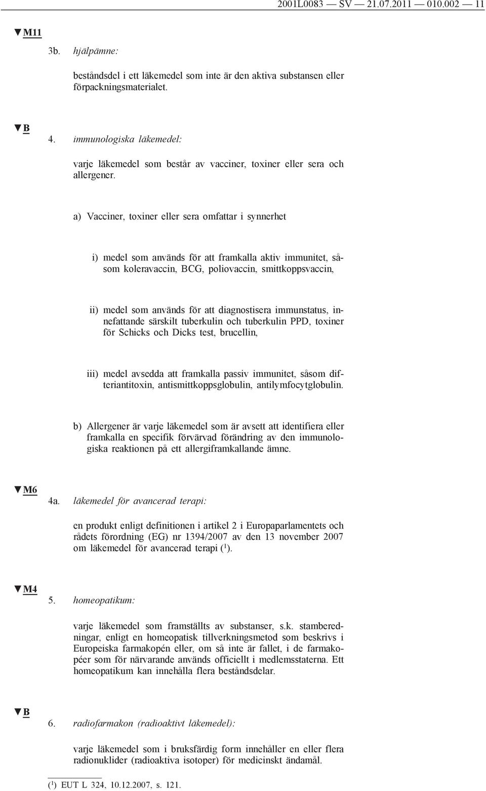 a) Vacciner, toxiner eller sera omfattar i synnerhet i) medel som används för att framkalla aktiv immunitet, såsom koleravaccin, BCG, poliovaccin, smittkoppsvaccin, ii) medel som används för att