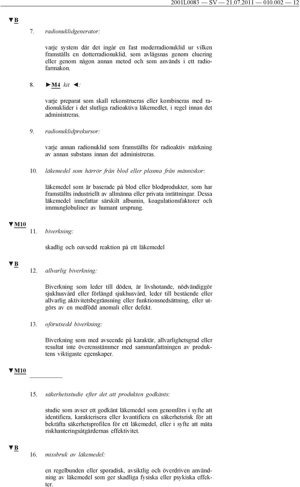 radiofarmakon. 8. M4 kit : varje preparat som skall rekonstrueras eller kombineras med radionuklider i det slutliga radioaktiva läkemedlet, i regel innan det administreras. 9.