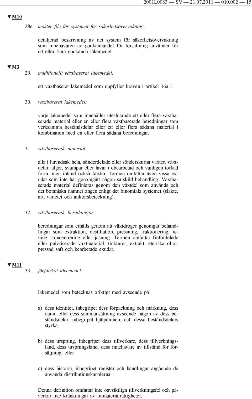 läkemedel. M3 29. traditionellt växtbaserat läkemedel: ett växtbaserat läkemedel som uppfyller kraven i artikel 16a.1. 30.