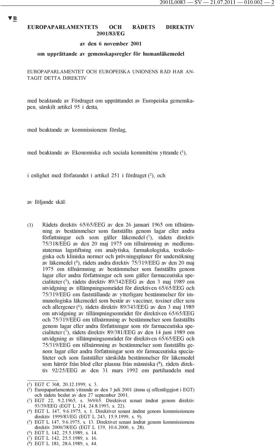 DIREKTIV med beaktande av Fördraget om upprättandet av Europeiska gemenskapen, särskilt artikel 95 i detta, med beaktande av kommissionens förslag, med beaktande av Ekonomiska och sociala kommitténs