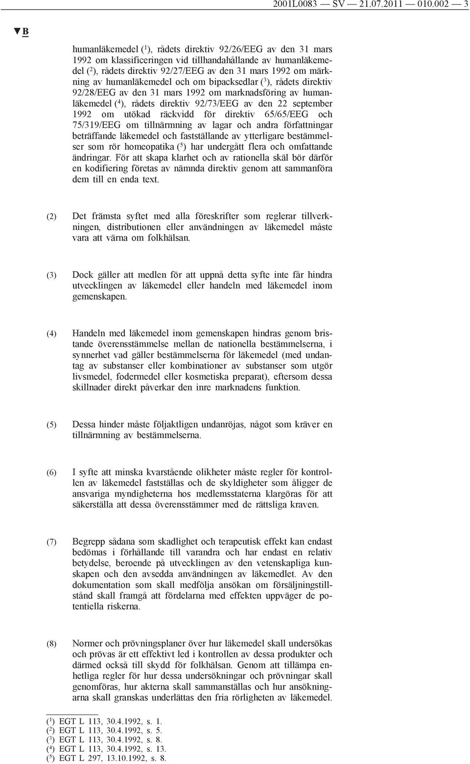 av humanläkemedel och om bipacksedlar ( 3 ), rådets direktiv 92/28/EEG av den 31 mars 1992 om marknadsföring av humanläkemedel ( 4 ), rådets direktiv 92/73/EEG av den 22 september 1992 om utökad