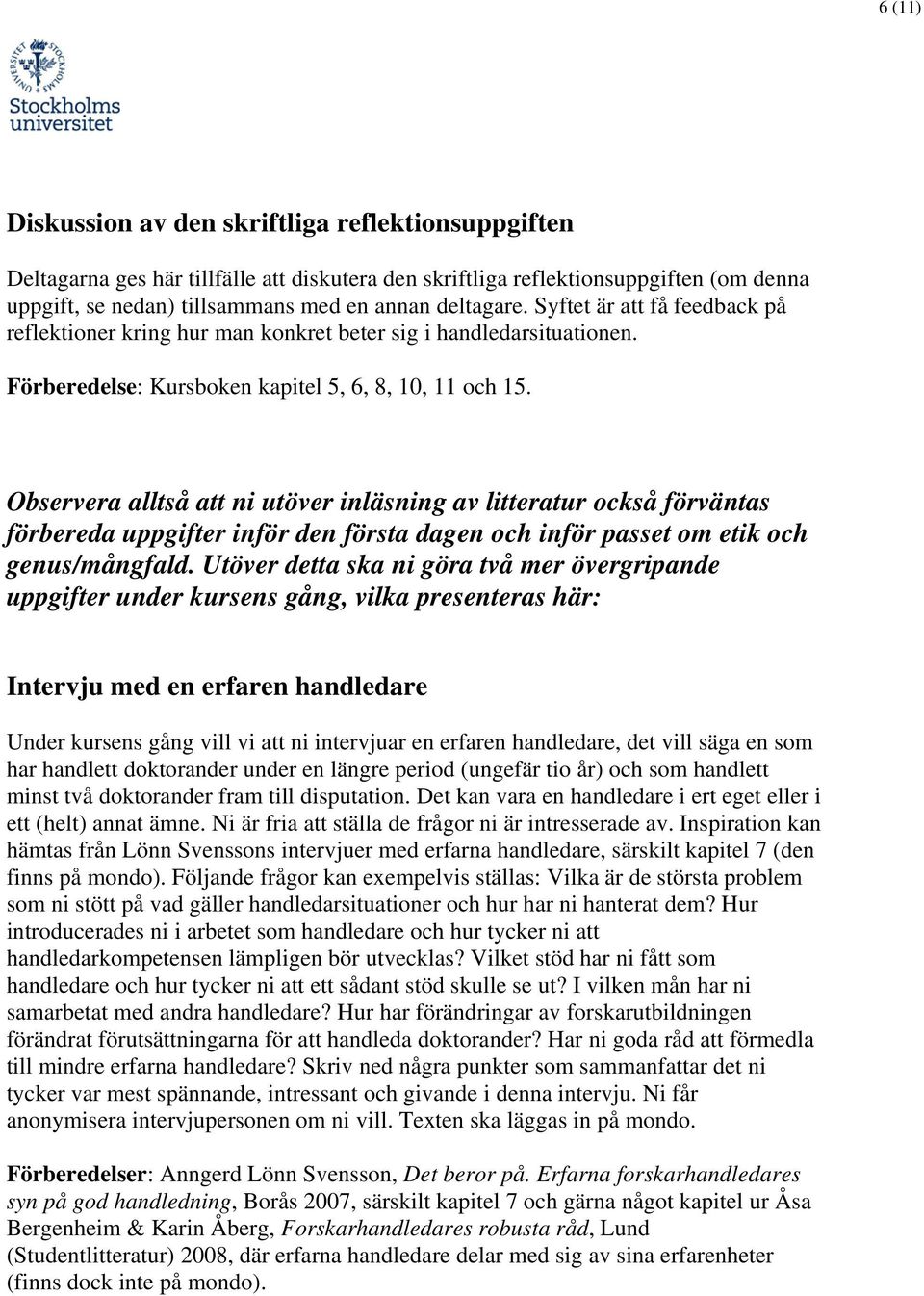 Observera alltså att ni utöver inläsning av litteratur också förväntas förbereda uppgifter inför den första dagen och inför passet om etik och genus/mångfald.