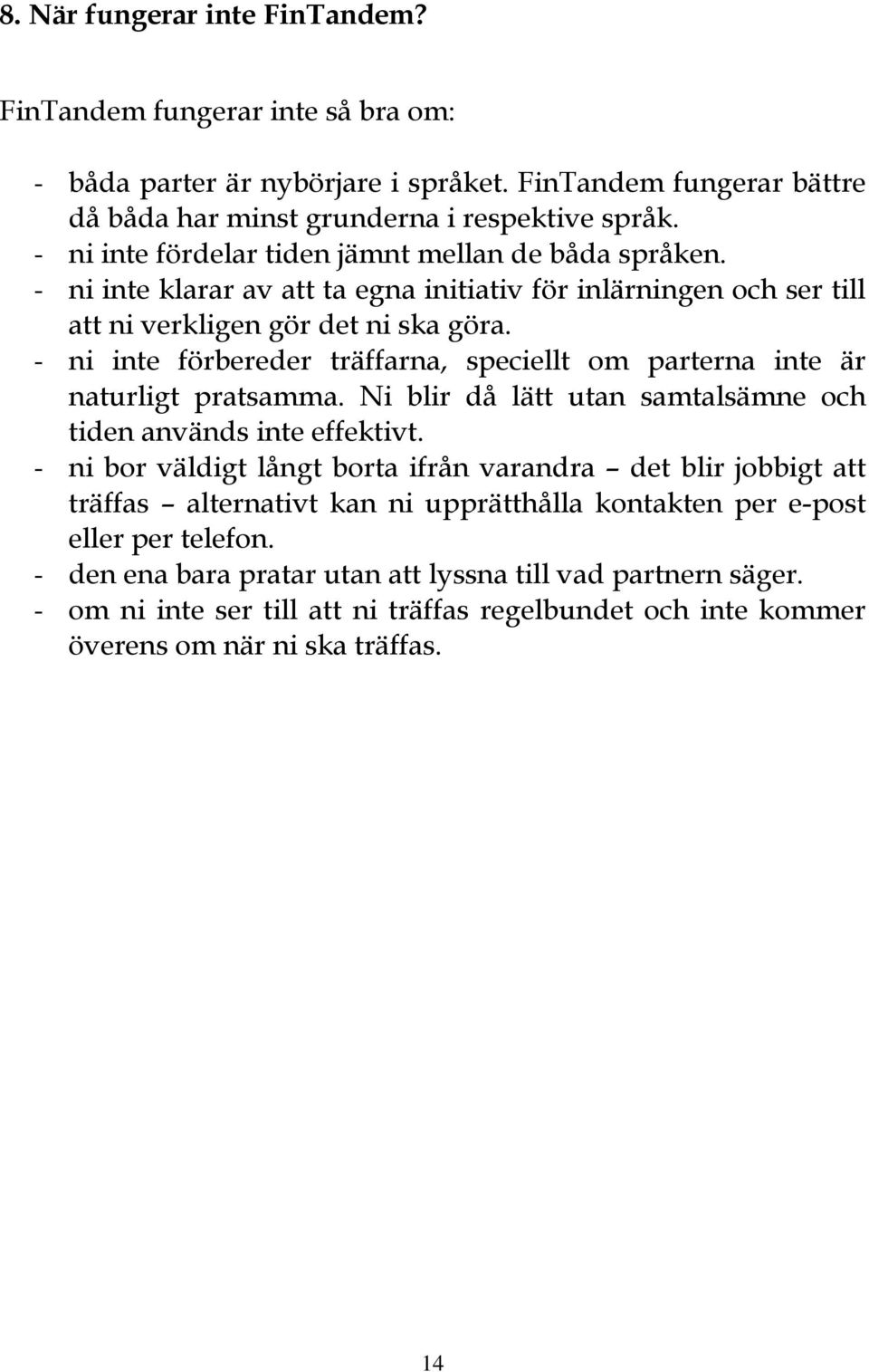 - ni inte förbereder träffarna, speciellt om parterna inte är naturligt pratsamma. Ni blir då lätt utan samtalsämne och tiden används inte effektivt.