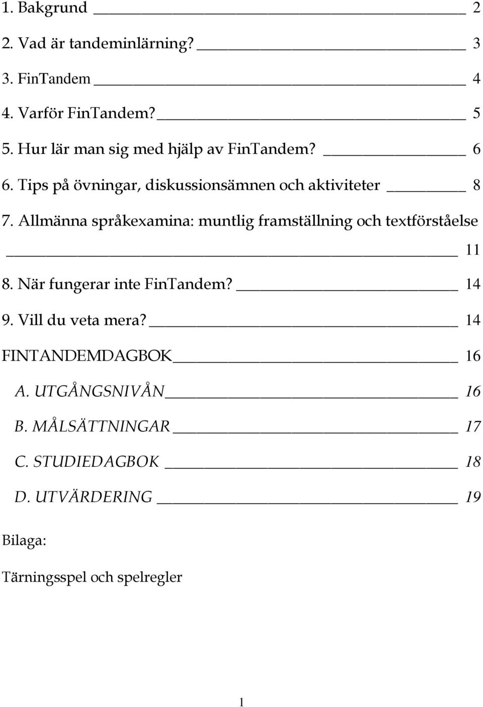 Allmänna språkexamina: muntlig framställning och textförståelse 11 8. När fungerar inte FinTandem? 14 9.