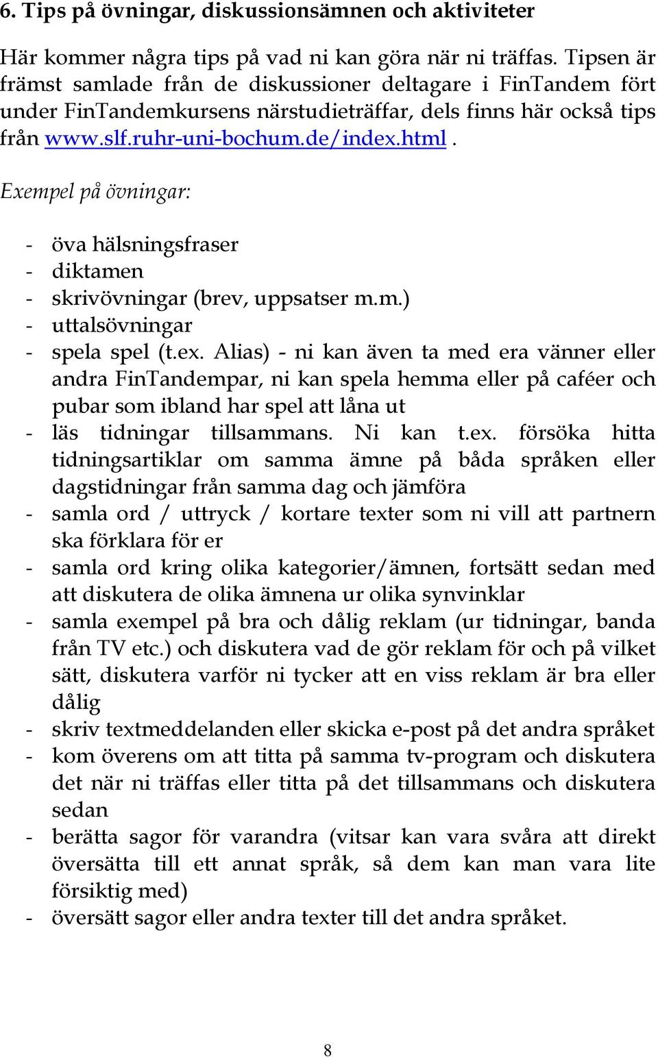 Exempel på övningar: - öva hälsningsfraser - diktamen - skrivövningar (brev, uppsatser m.m.) - uttalsövningar - spela spel (t.ex.