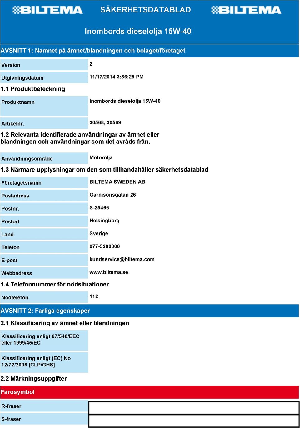 Användningsområde Motorolja 1.3 Närmare upplysningar om den som tillhandahåller säkerhetsdatablad Företagetsnamn BILTEMA SWEDEN AB Postadress Garnisonsgatan 26 Postnr.