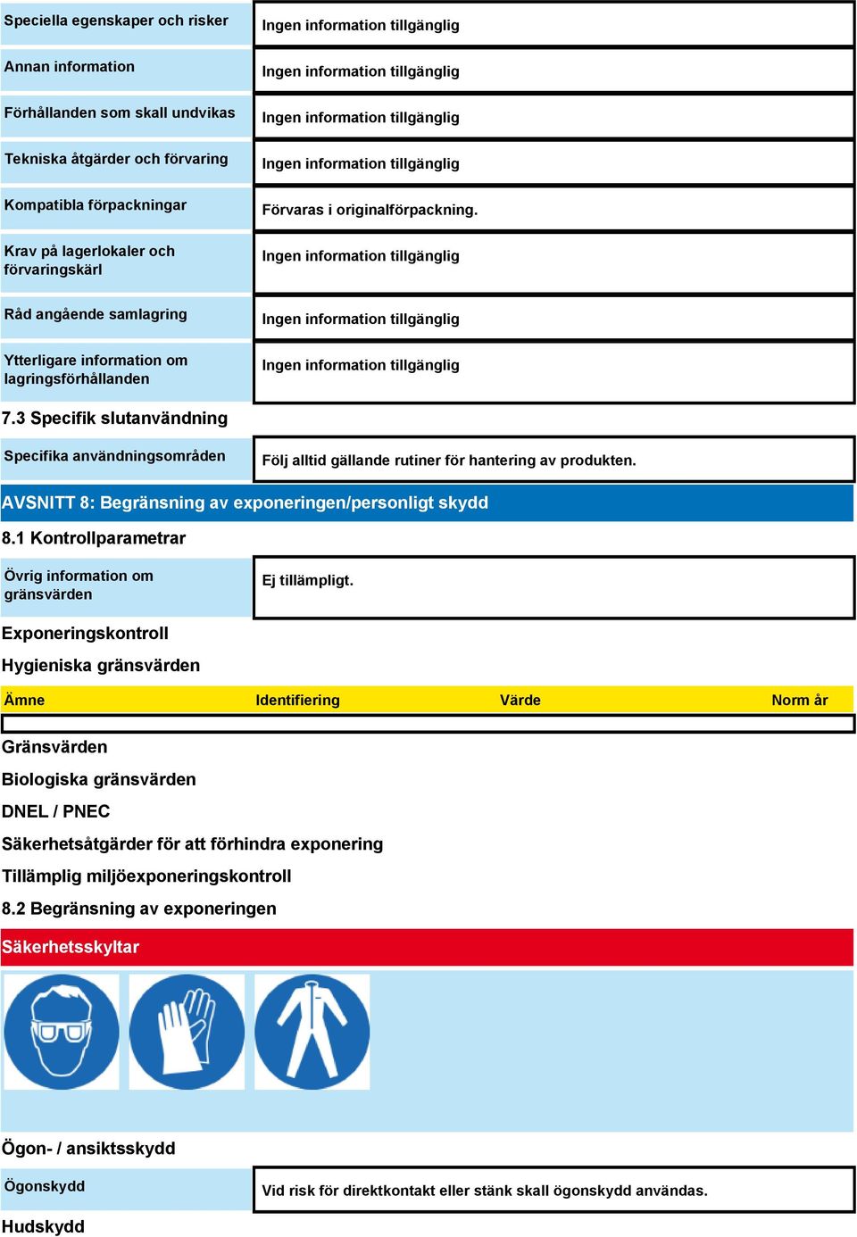 3 Specifik slutanvändning Specifika användningsområden Följ alltid gällande rutiner för hantering av produkten. AVSNITT 8: Begränsning av exponeringen/personligt skydd 8.