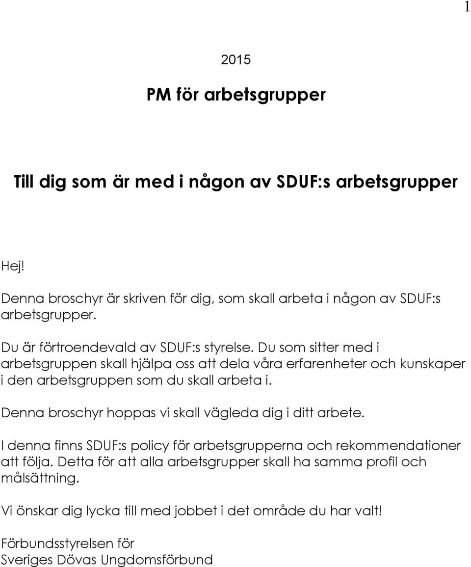 Du som sitter med i arbetsgruppen skall hjälpa oss att dela våra erfarenheter och kunskaper i den arbetsgruppen som du skall arbeta i.