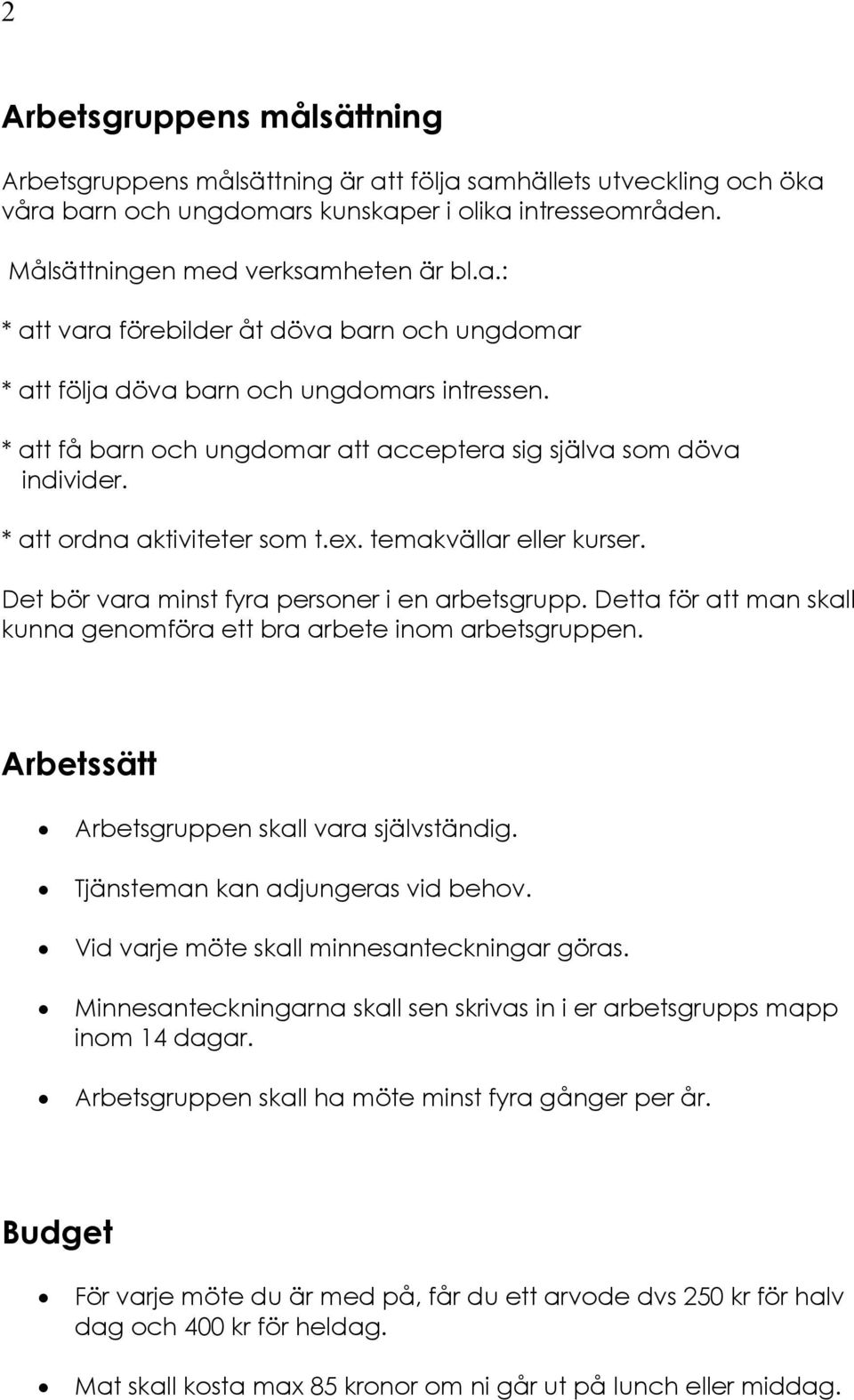 Detta för att man skall kunna genomföra ett bra arbete inom arbetsgruppen. Arbetssätt Arbetsgruppen skall vara självständig. Tjänsteman kan adjungeras vid behov.