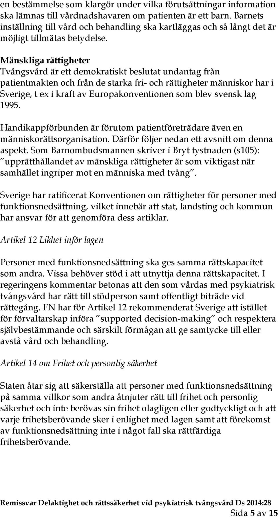 Mänskliga rättigheter Tvångsvård är ett demokratiskt beslutat undantag från patientmakten och från de starka fri- och rättigheter människor har i Sverige, t ex i kraft av Europakonventionen som blev
