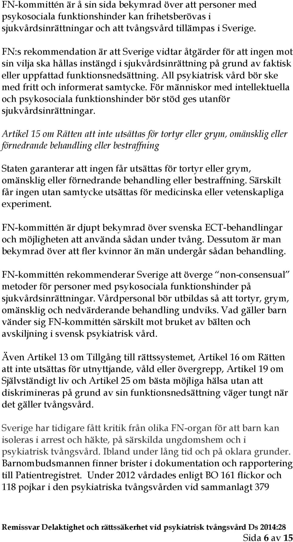 All psykiatrisk vård bör ske med fritt och informerat samtycke. För människor med intellektuella och psykosociala funktionshinder bör stöd ges utanför sjukvårdsinrättningar.