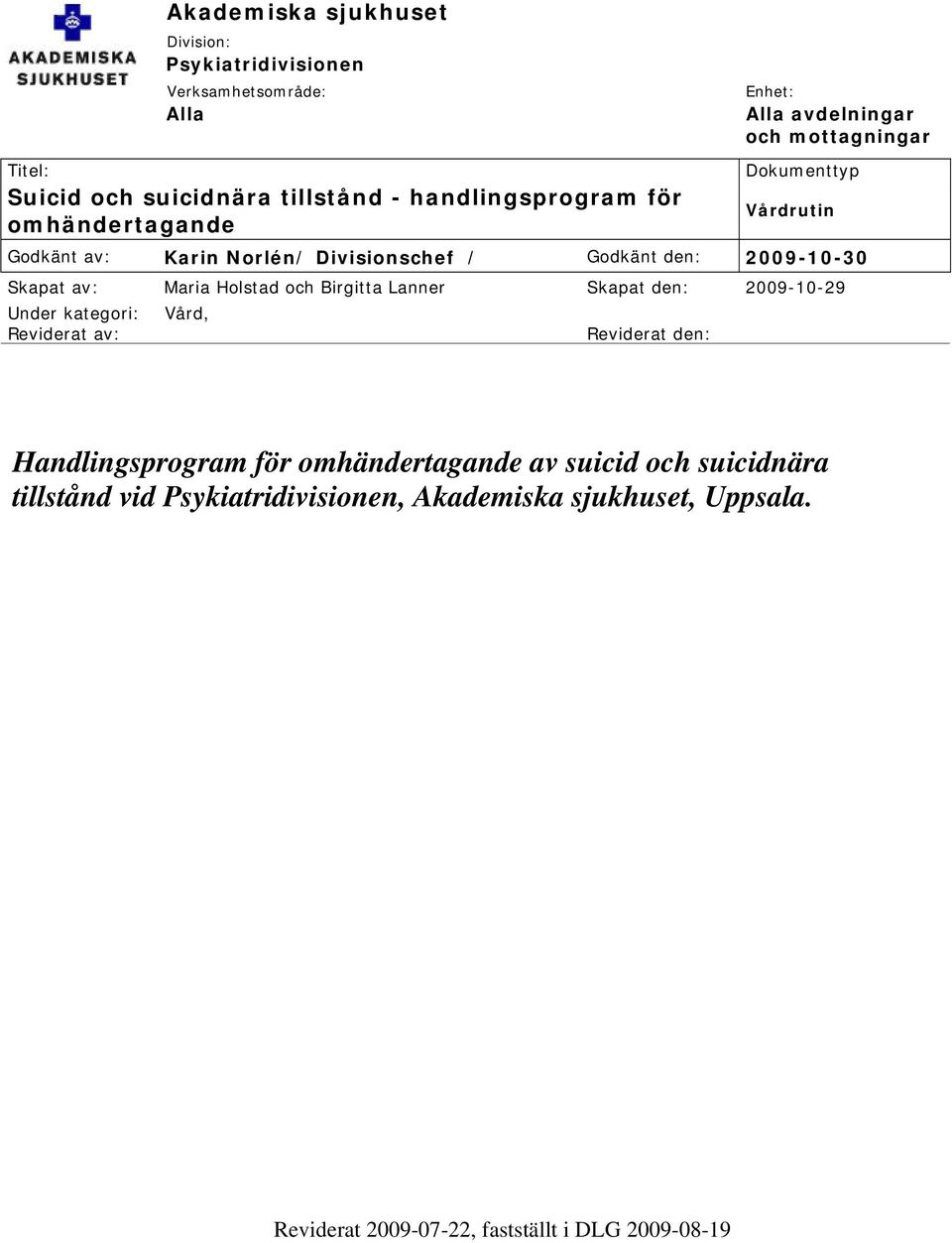 Birgitta Lanner Skapat den: 2009-10-29 Under kategori: Vård, Reviderat av: Reviderat den: Handlingsprogram för av suicid