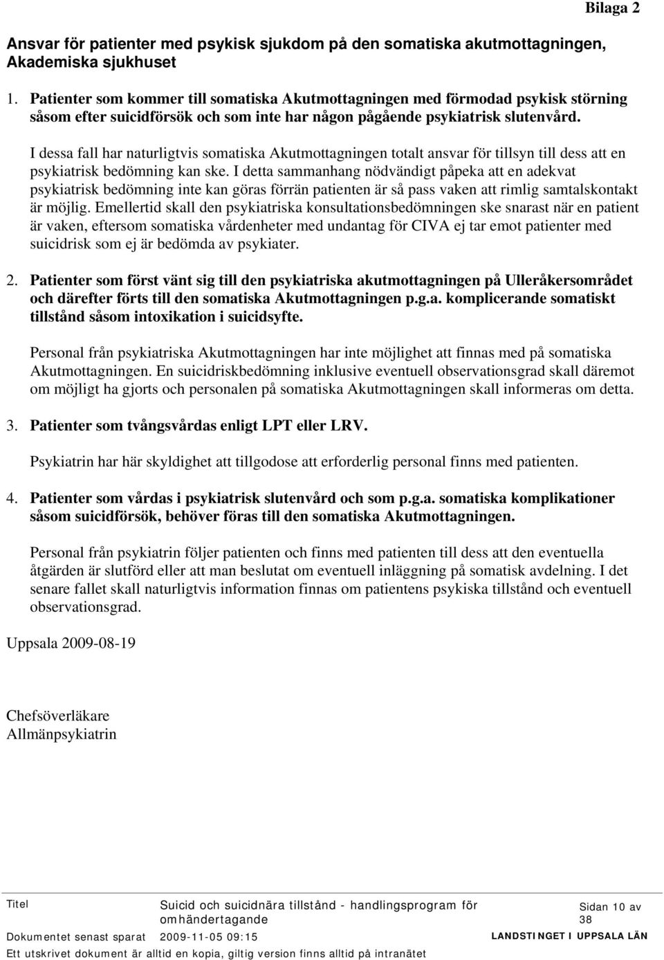 I dessa fall har naturligtvis somatiska Akutmottagningen totalt ansvar för tillsyn till dess att en psykiatrisk bedömning kan ske.