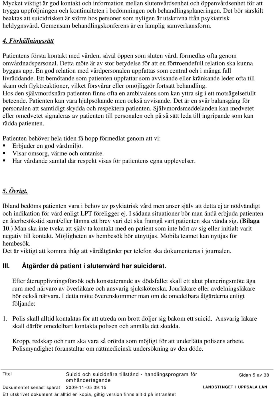 Förhållningssätt Patientens första kontakt med vården, såväl öppen som sluten vård, förmedlas ofta genom omvårdnadspersonal.