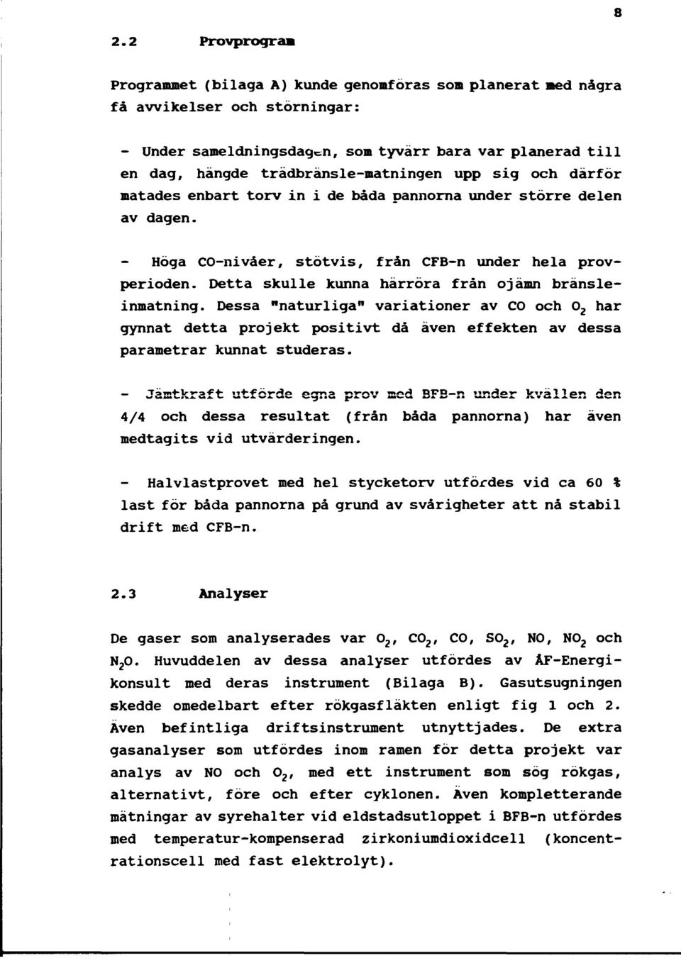 Detta skulle kunna härröra från ojämn bränsleinmatning. Dessa "naturliga" variationer av CO och 0 2 har gynnat detta projekt positivt då även effekten av dessa parametrar kunnat studeras.