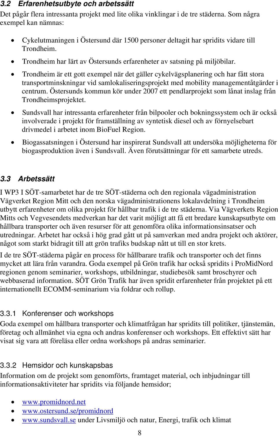 Trondheim är ett gott exempel när det gäller cykelvägsplanering och har fått stora transportminskningar vid samlokaliseringsprojekt med mobility managementåtgärder i centrum.