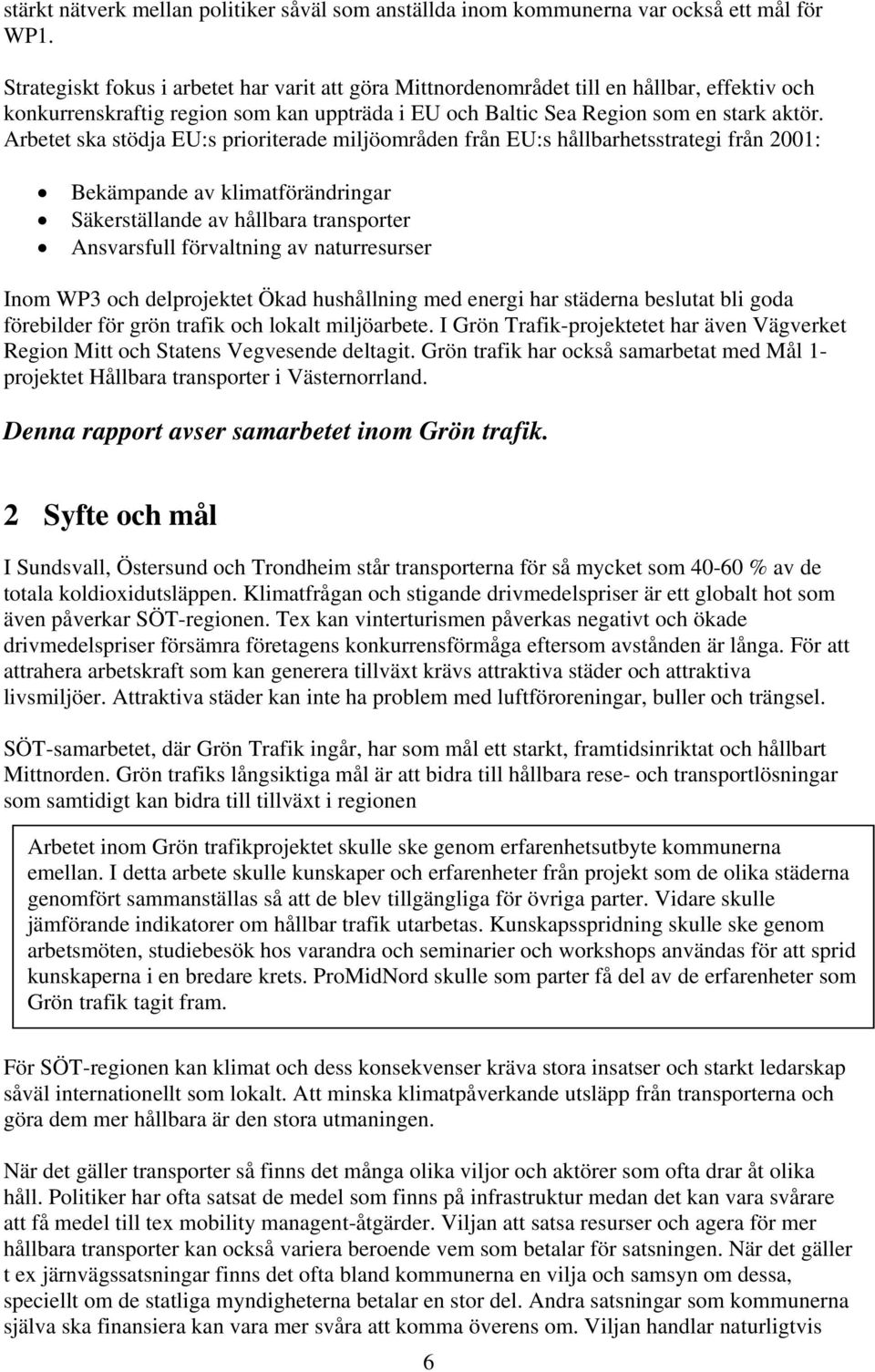 Arbetet ska stödja EU:s prioriterade miljöområden från EU:s hållbarhetsstrategi från 2001: Bekämpande av klimatförändringar Säkerställande av hållbara transporter Ansvarsfull förvaltning av