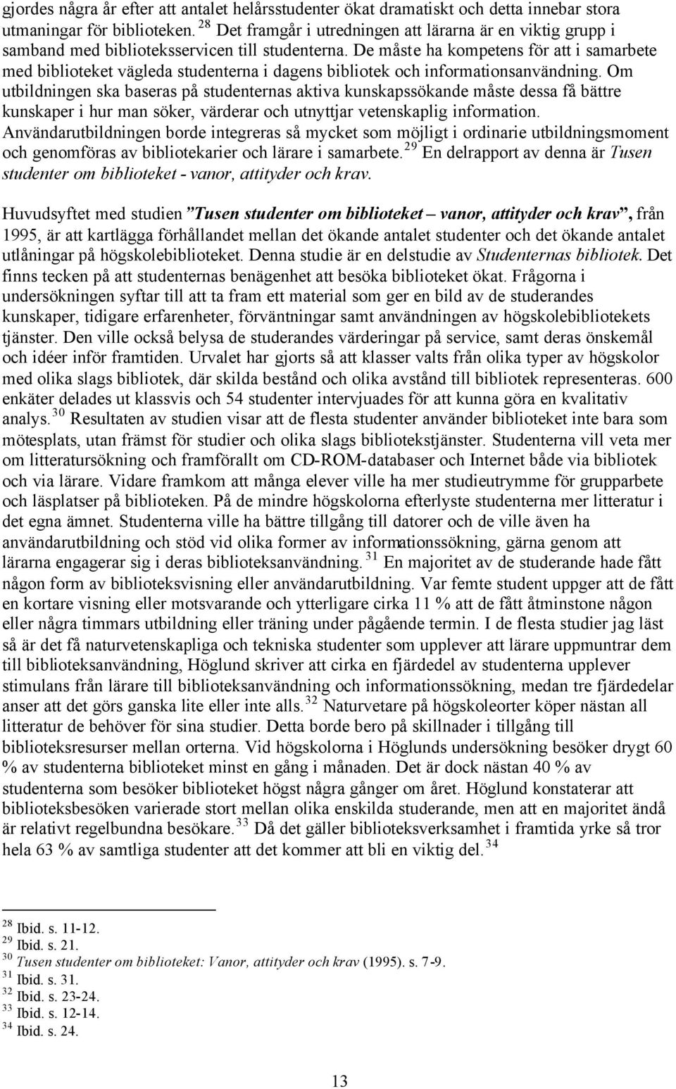 De måste ha kompetens för att i samarbete med biblioteket vägleda studenterna i dagens bibliotek och informationsanvändning.