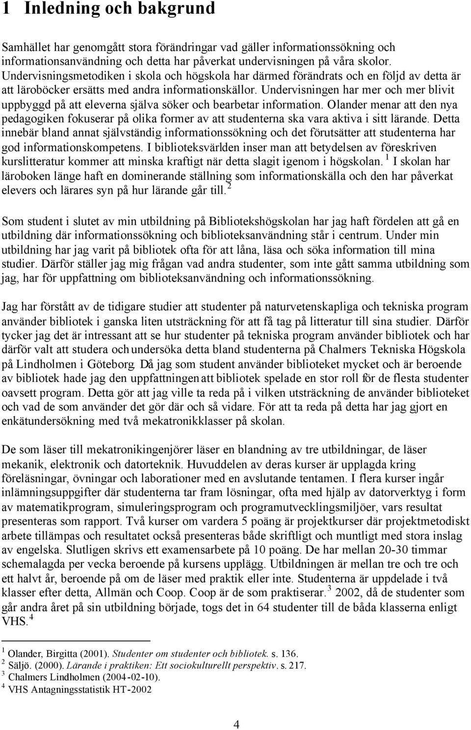 Undervisningen har mer och mer blivit uppbyggd på att eleverna själva söker och bearbetar information.