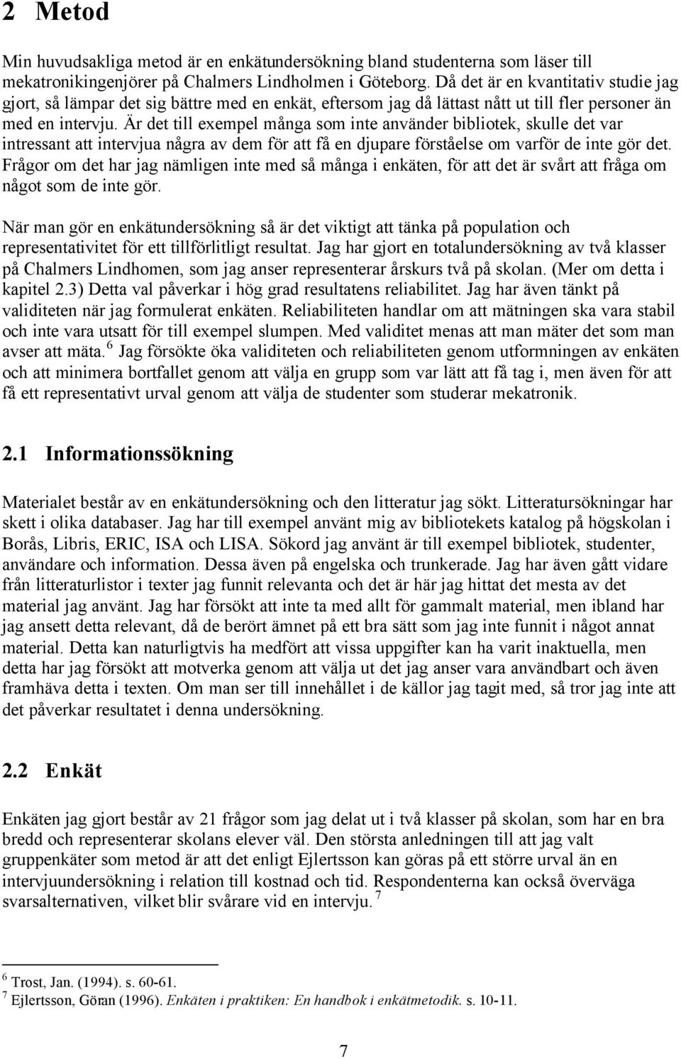 Är det till exempel många som inte använder bibliotek, skulle det var intressant att intervjua några av dem för att få en djupare förståelse om varför de inte gör det.