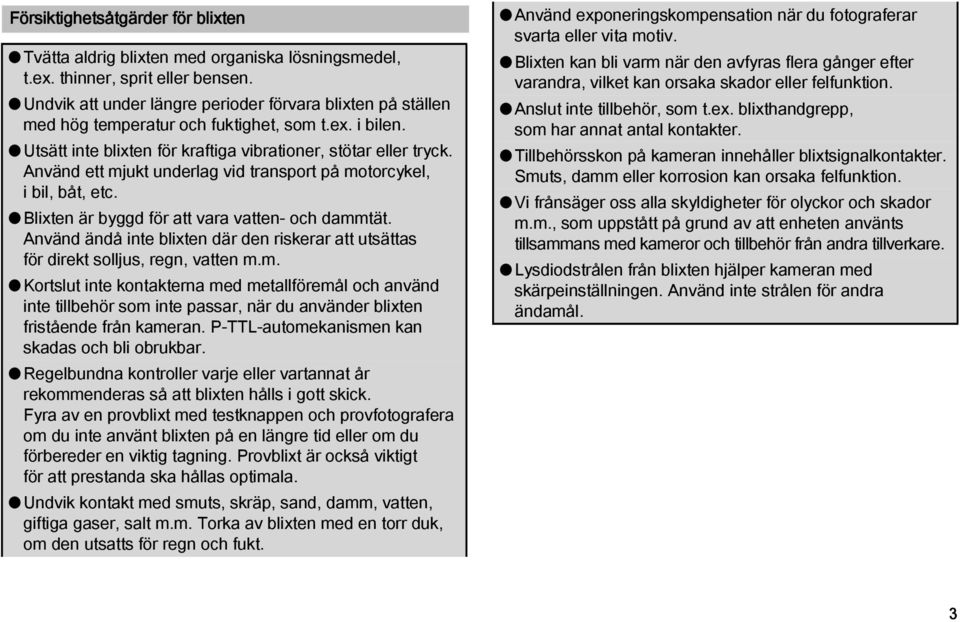 Använd ett mjukt underlag vid transport på motorcykel, i bil, båt, etc. l Blixten är byggd för att vara vatten- och dammtät.