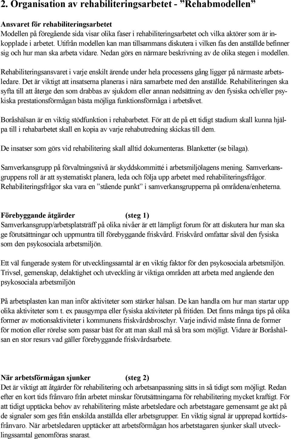 Nedan görs en närmare beskrivning av de olika stegen i modellen. Rehabiliteringsansvaret i varje enskilt ärende under hela processens gång ligger på närmaste arbetsledare.