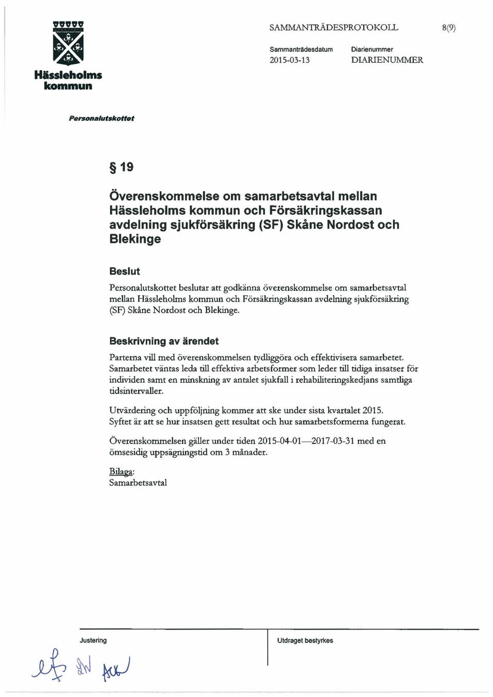 sjukförsäkring (SF) Skåne Nordost och Blekinge. Beskrivning av ärendet Partema vill med överenskommelsen tydliggöra och effektivisera samarbetet.