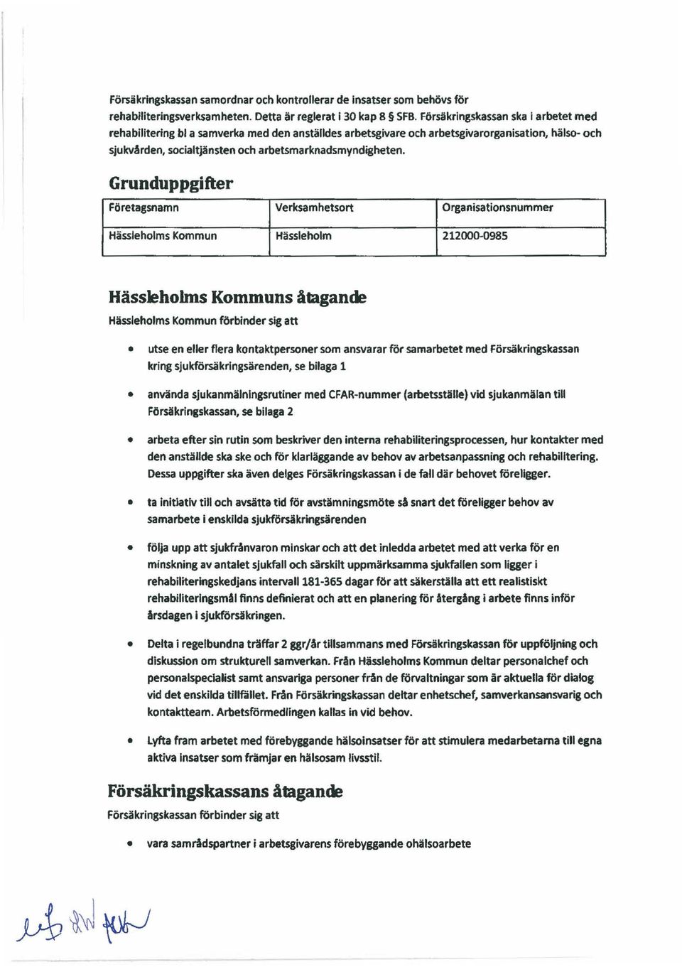 Grunduppgifter Företagsnamn Hässleholms Kommun Verksamhetsort Hässleholm Organisationsnummer 212000-0985 Hässleholms Kommuns åtagande Hässleholms Kommun förbinder sig att utse en eller flera