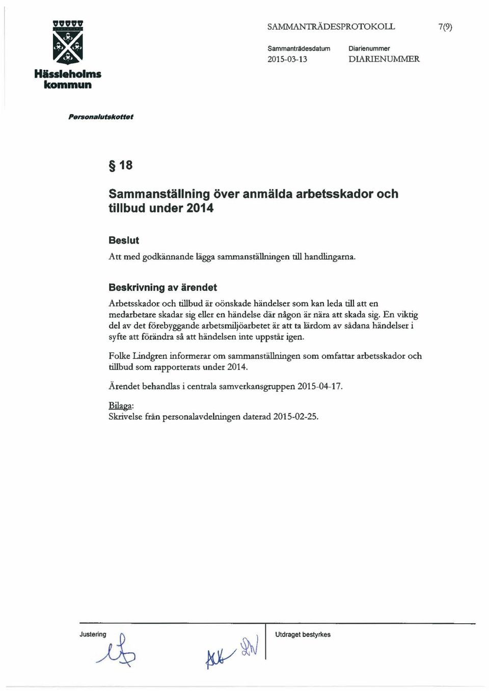 Beskrivning av ärendet Arbetsskador och tillbud är oönskade händelser som kan leda till att en medarbetare skadar sig eller en händelse där någon är nära att skada sig.