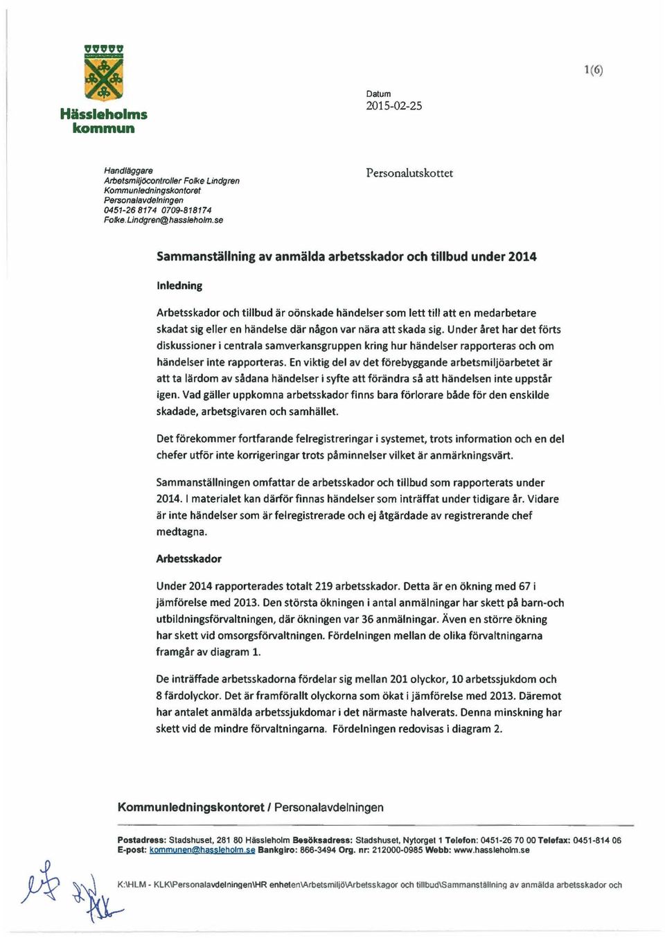 händelse där någon var nära att skada sig. Under året har det förts diskussioner i centrala samverkansgruppen kring hur händelser rapporteras och om händelser inte rapporteras.