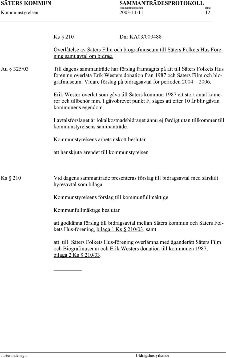 Vidare förslag på bidragsavtal för perioden 2004 2006. Erik Wester överlät som gåva till Säters kommun 1987 ett stort antal kameror och tillbehör mm.