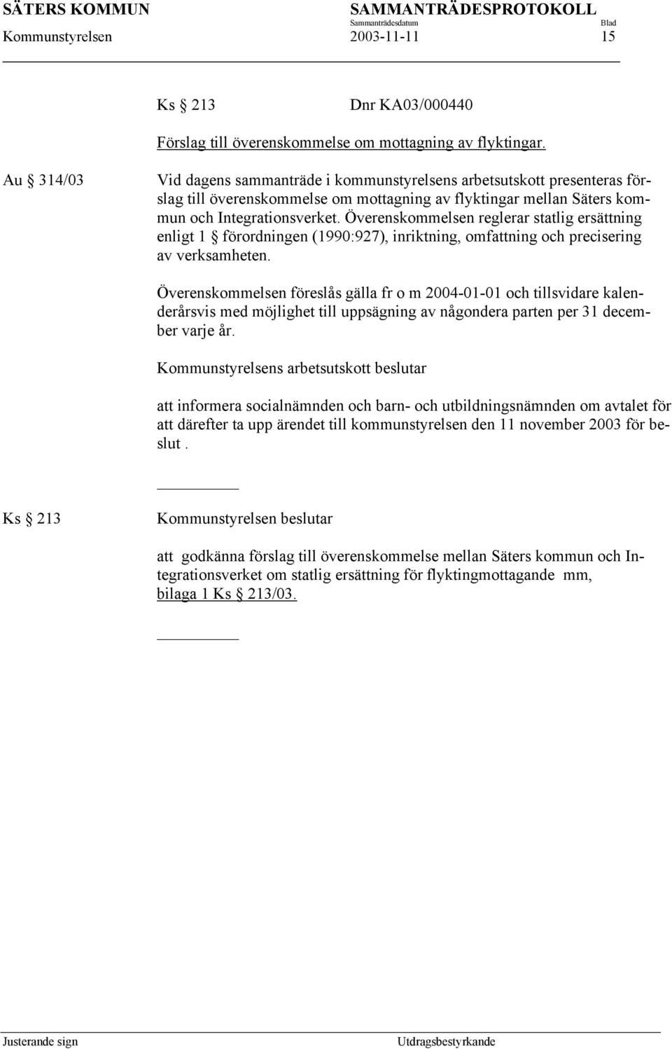 Överenskommelsen reglerar statlig ersättning enligt 1 förordningen (1990:927), inriktning, omfattning och precisering av verksamheten.