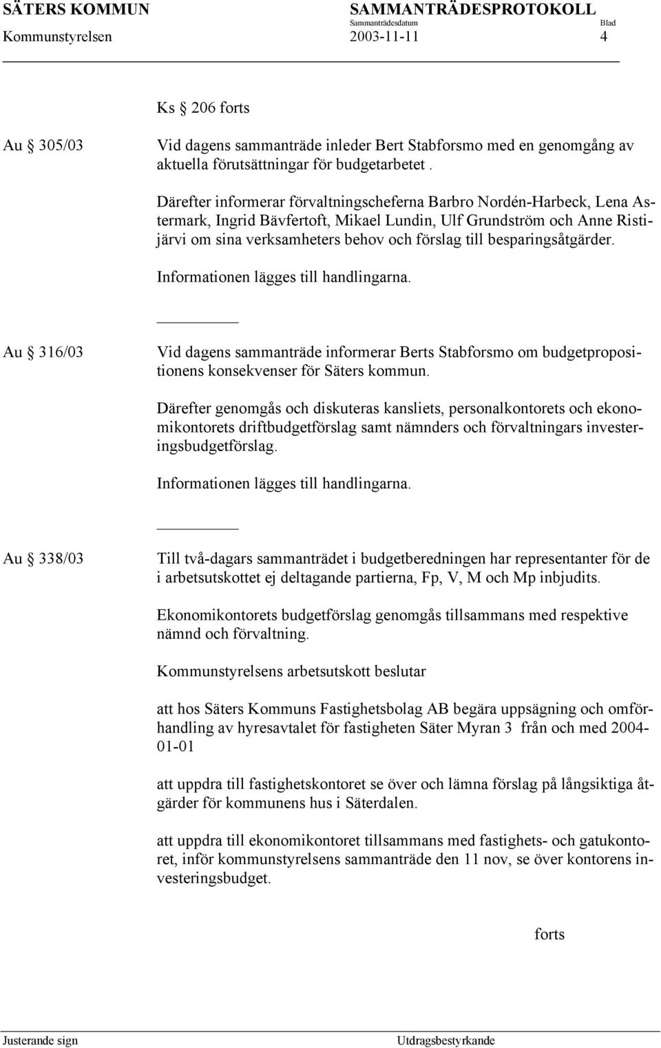 besparingsåtgärder. Informationen lägges till handlingarna. Au 316/03 Vid dagens sammanträde informerar Berts Stabforsmo om budgetpropositionens konsekvenser för Säters kommun.