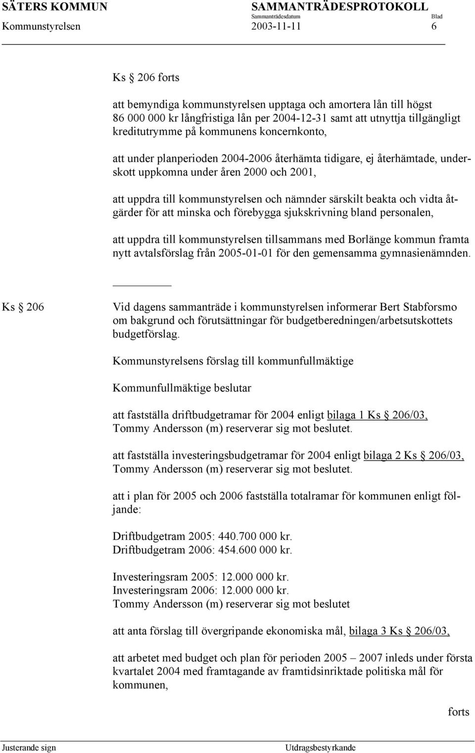 beakta och vidta åtgärder för att minska och förebygga sjukskrivning bland personalen, att uppdra till kommunstyrelsen tillsammans med Borlänge kommun framta nytt avtalsförslag från 2005-01-01 för