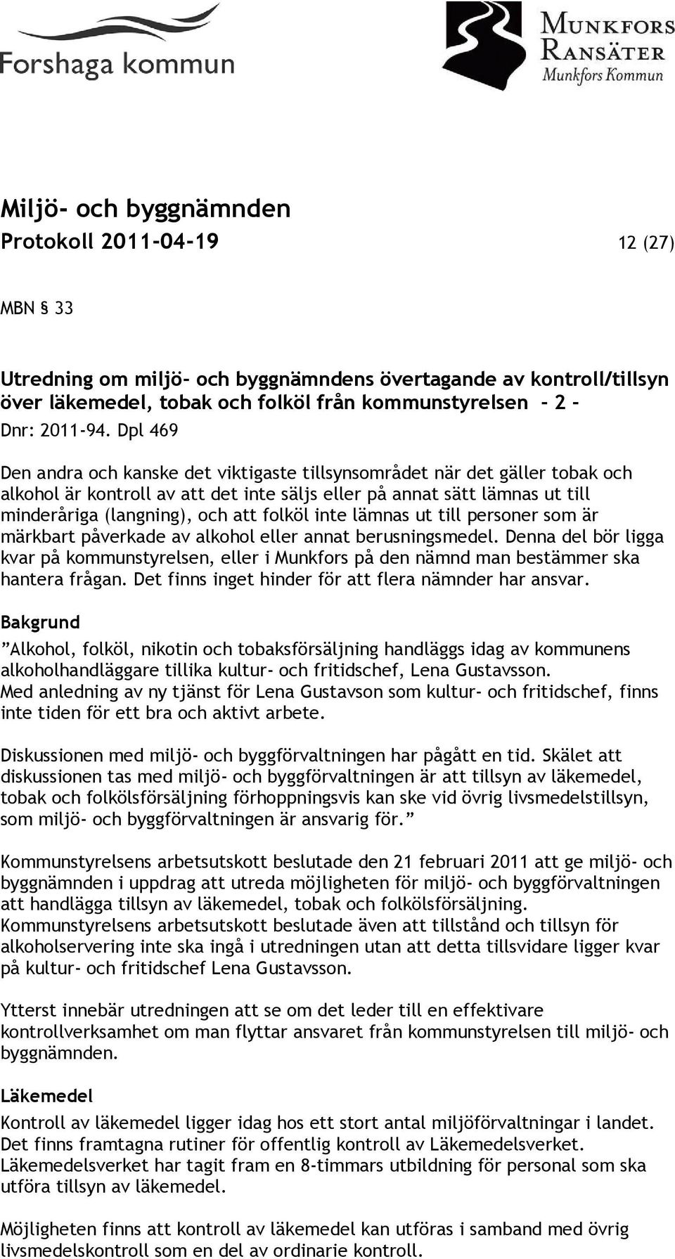 folköl inte lämnas ut till personer som är märkbart påverkade av alkohol eller annat berusningsmedel.