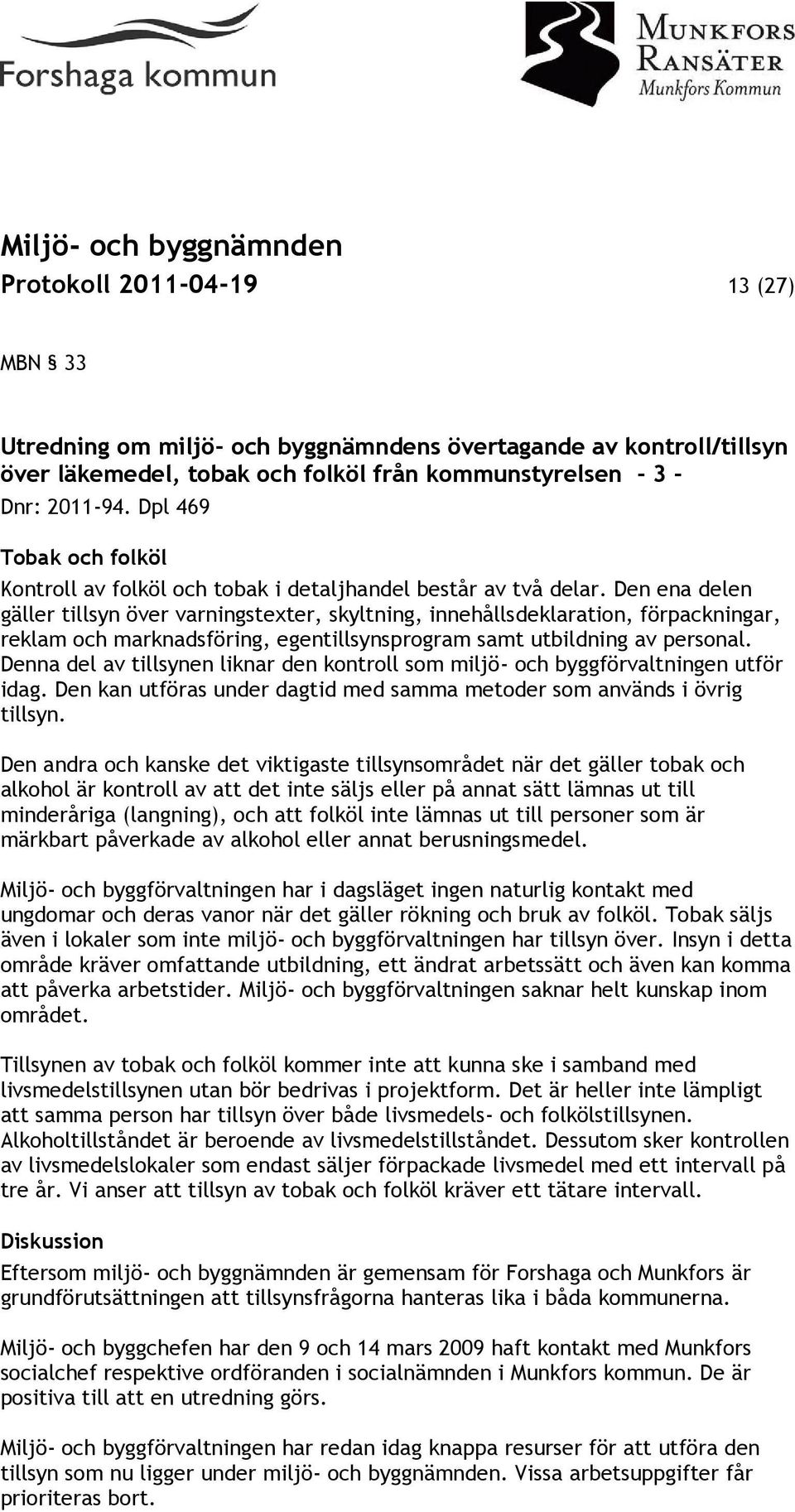 Den ena delen gäller tillsyn över varningstexter, skyltning, innehållsdeklaration, förpackningar, reklam och marknadsföring, egentillsynsprogram samt utbildning av personal.