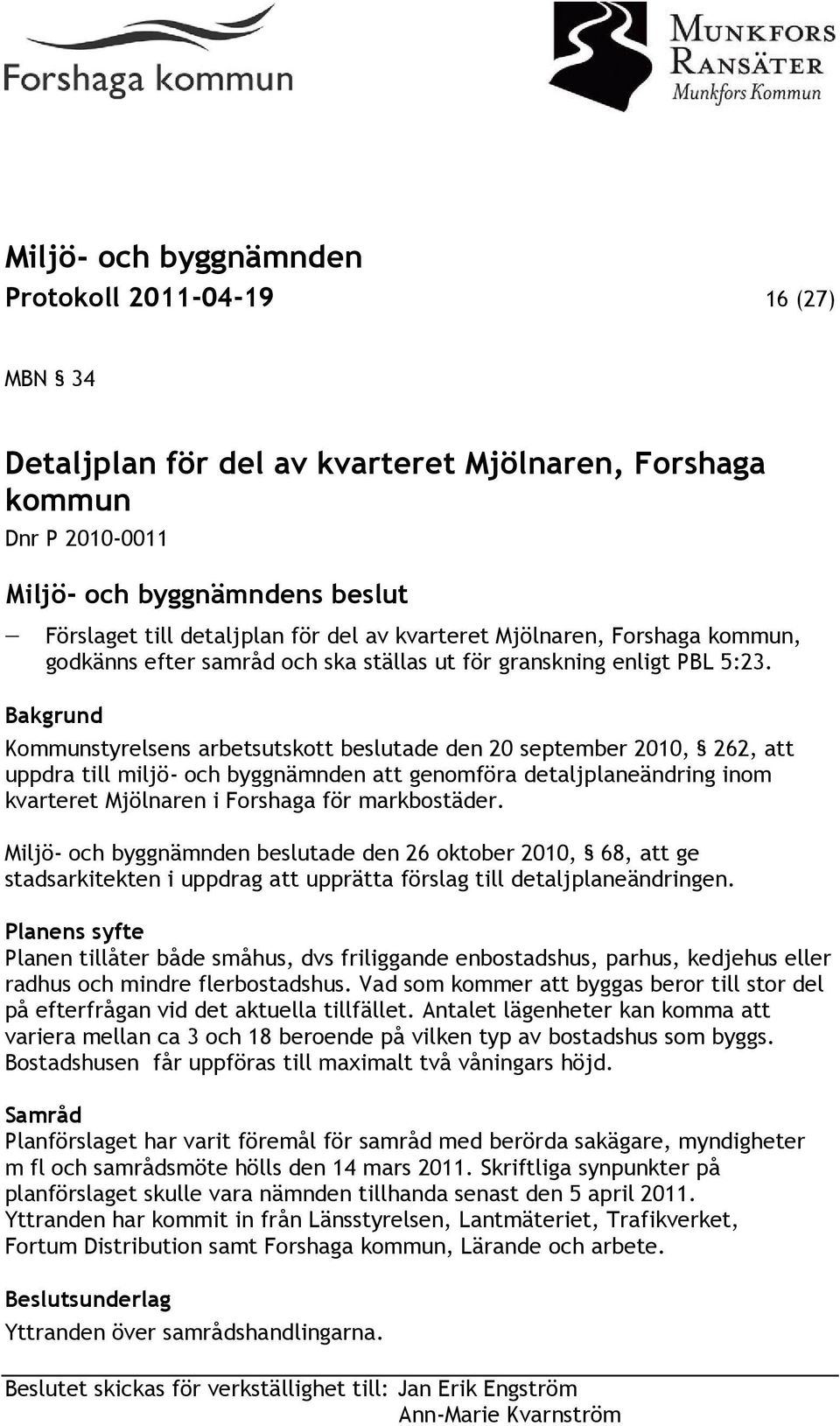 Bakgrund Kommunstyrelsens arbetsutskott beslutade den 20 september 2010, 262, att uppdra till miljö- och byggnämnden att genomföra detaljplaneändring inom kvarteret Mjölnaren i Forshaga för