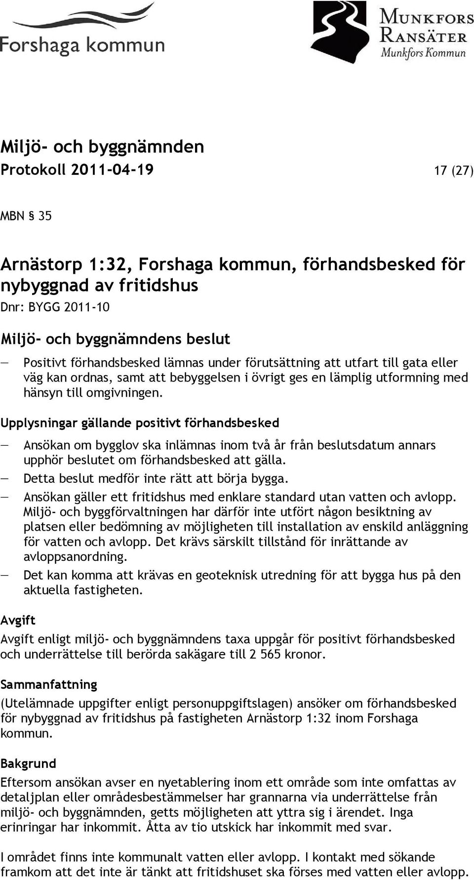 Upplysningar gällande positivt förhandsbesked Ansökan om bygglov ska inlämnas inom två år från beslutsdatum annars upphör beslutet om förhandsbesked att gälla.