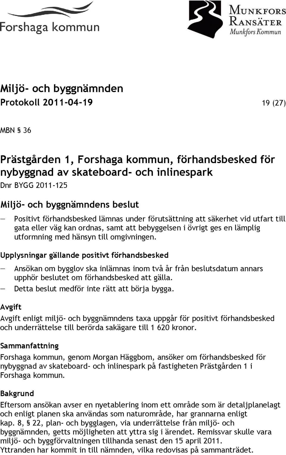 Upplysningar gällande positivt förhandsbesked Ansökan om bygglov ska inlämnas inom två år från beslutsdatum annars upphör beslutet om förhandsbesked att gälla.