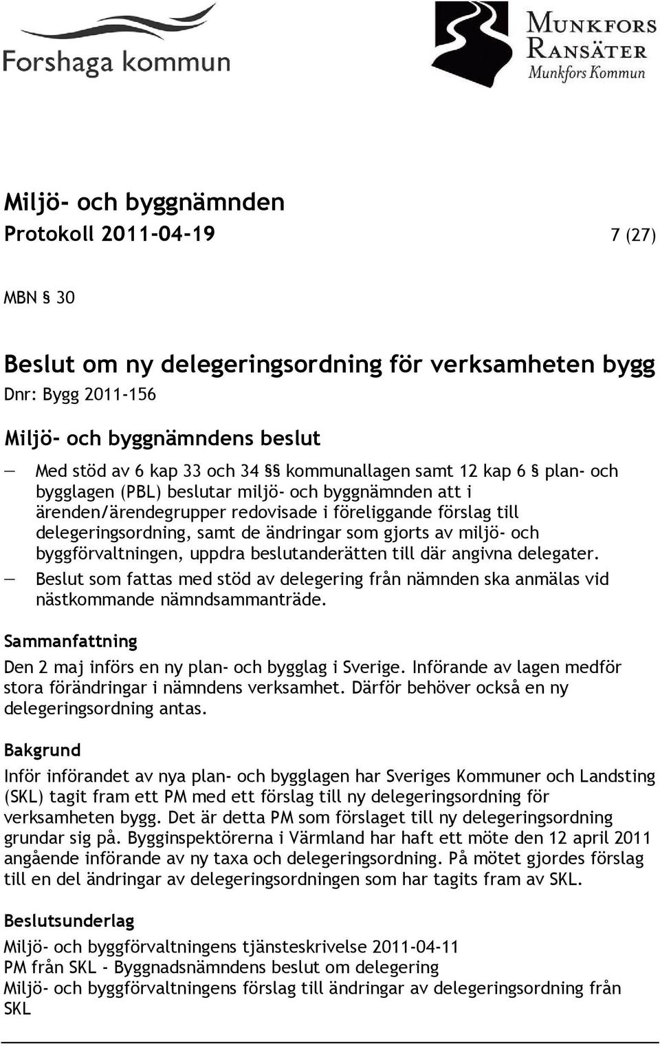 till där angivna delegater. Beslut som fattas med stöd av delegering från nämnden ska anmälas vid nästkommande nämndsammanträde. Sammanfattning Den 2 maj införs en ny plan- och bygglag i Sverige.