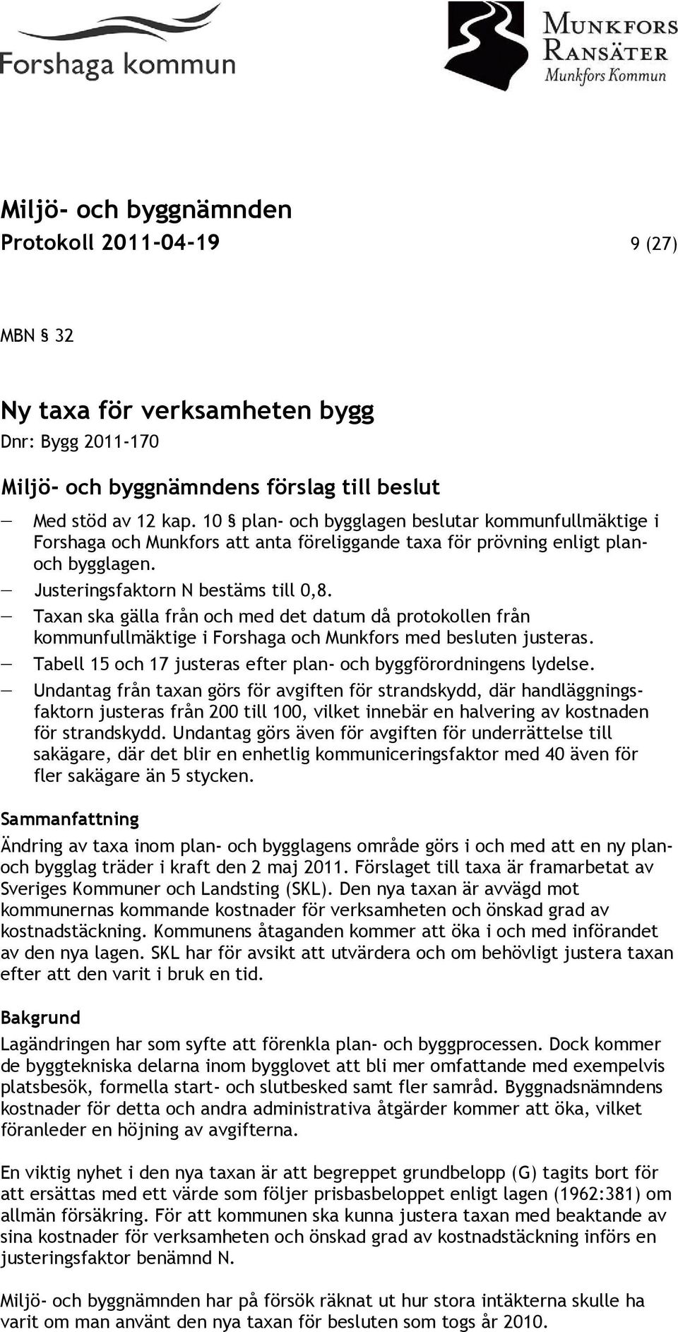 Taxan ska gälla från och med det datum då protokollen från kommunfullmäktige i Forshaga och Munkfors med besluten justeras. Tabell 15 och 17 justeras efter plan- och byggförordningens lydelse.