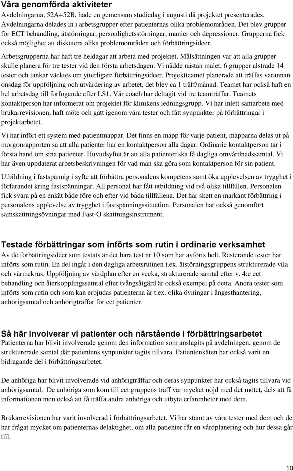 Arbetsgrupperna har haft tre heldagar att arbeta med projektet. Målsättningen var att alla grupper skulle planera för tre tester vid den första arbetsdagen.