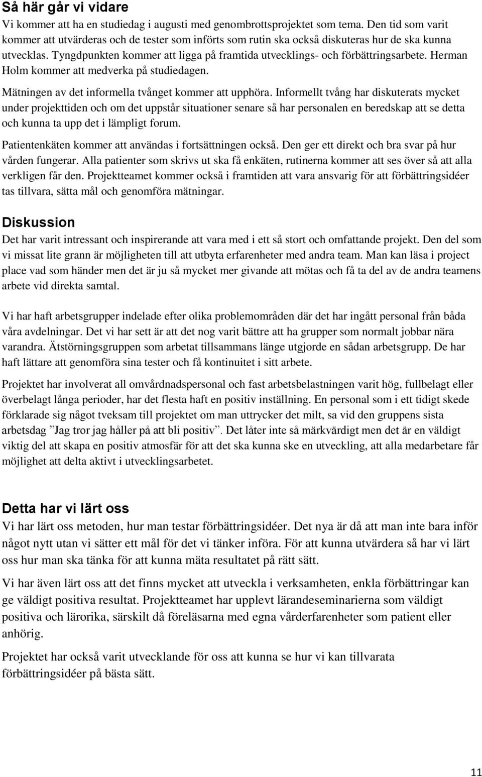 Tyngdpunkten kommer att ligga på framtida utvecklings- och förbättringsarbete. Herman Holm kommer att medverka på studiedagen. Mätningen av det informella tvånget kommer att upphöra.
