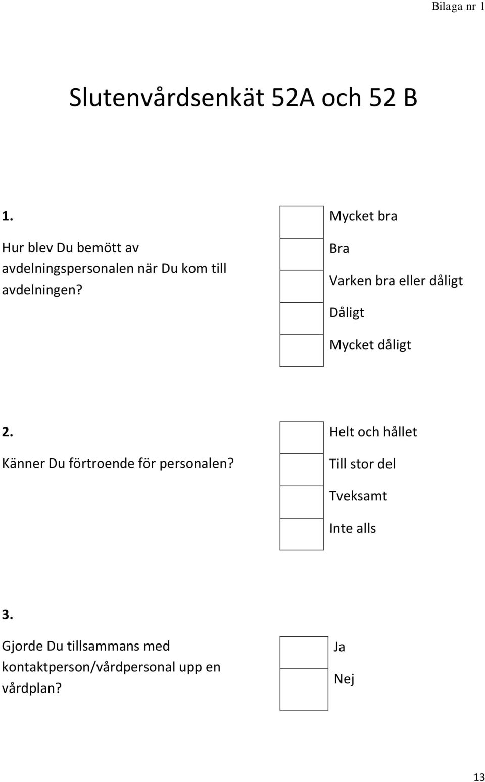Mycket bra Bra Varken bra eller dåligt Dåligt Mycket dåligt 2.