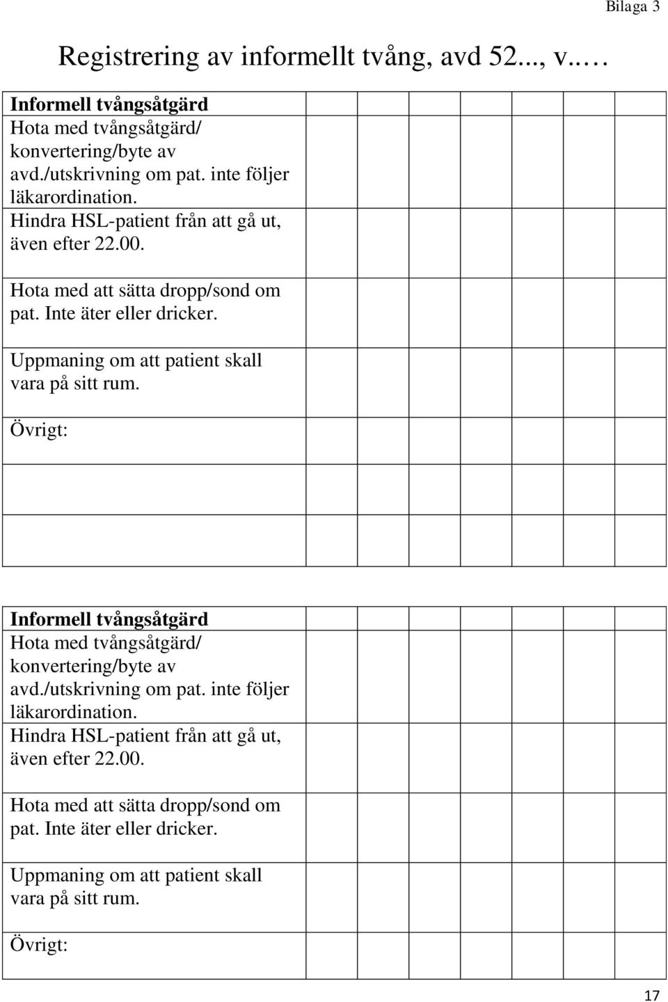 Uppmaning om att patient skall vara på sitt rum. Övrigt: Bilaga 3 Informell tvångsåtgärd Hota med tvångsåtgärd/ konvertering/byte av avd./utskrivning om pat.